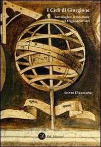 I cieli di Giorgione. Astrologia e divinazione nel fregio delle arti Non Perdere