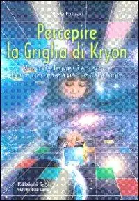 Percepire la griglia di Kryon. Miracoli e legge di attrazione. Come co-creare a partire dalla fonte Solo Oggi