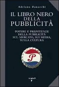 Ultimissimo Modello Il libro nero della pubblicità. Potere e prepotenze della pubblicità sul mercato, sui media, sulla cultura