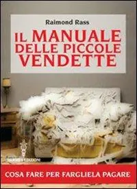 Il manuale delle piccole vendette. Cosa fare per fargliela pagare Spedizione Espresso