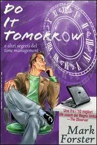 Do it tomorrow. Fallo domani... e altri segreti del «time management» Offerta Limitata