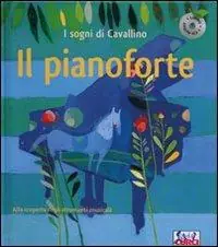Il pianoforte. I sogni di Cavallino. Ediz. a colori. Con CD Audio Pagamento Sicuro