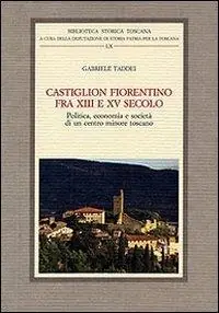 Castiglion Fiorentino fra XIII e XV secolo. Politica, economia e società di un centro minore toscano Compra Oggi Stesso