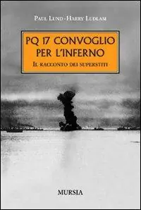 Quantità Limitata PQ 17. Convoglio per l‘inferno. Il racconto dei superstiti