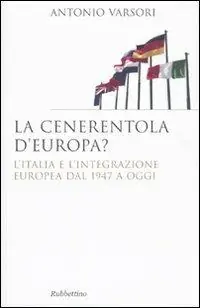 La Cenerentola d‘Europa. L‘Italia e l‘integrazione europea dal 1946 ad oggi Acquista Ora