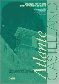 Direttamente Dal Produttore Atlante Castellano. Strutture fortificate della provincia di Cuneo. Ediz. illustrata