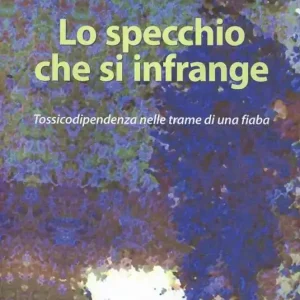 Economico Lo specchio che si infrange. Tossicodipendenza nelle trame di una fiaba