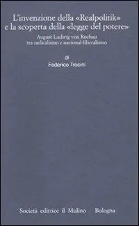 Prezzo Conveniente L‘ invenzione della «Realpolitik» e la scoperta della «legge del potere». August Ludwig von Rochau tra radicalismo e nazional-liberalismo