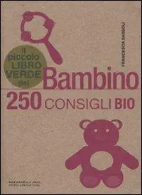 Il piccolo libro verde del bambino. 250 consigli bio Must-Have