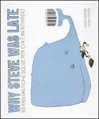 Saldi Why Steve was late. 101 fantastiche scuse per chi è in ritardo
