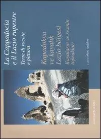 La Cappadocia e il Lazio rupestre. Terre di roccia e pittura-Kapadokya ve kayalik Lazio bölgesi. Kayalarin ve resmin topraklari. Catalogo della mostra. Ediz. illustrata Compra Adesso