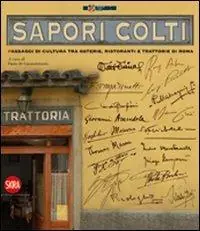 Affare Sapori colti. Passaggi di cultura, tra osterie, ristoranti e trattorie di Roma. Ediz. illustrata