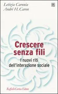Crescere senza fili. I nuovi riti dell‘interazione sociale Subito Disponibile