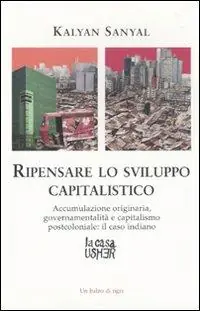 Promozione Ripensare lo sviluppo capitalistico. Accumulazione originaria, governamentalità e capitalismo postcoloniale il caso indiano