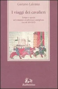 I viaggi dei cavalieri. Tempo e spazio nel romanzo cavalleresco castigliano (secoli XIV-XVI) A Buon Prezzo