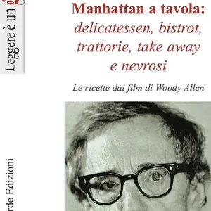 Occasione Imperdibile Manhattan a tavola. Delicatessen bistrot, trattorie, take away e nevrosi. Le ricette dai film di Woody Allen