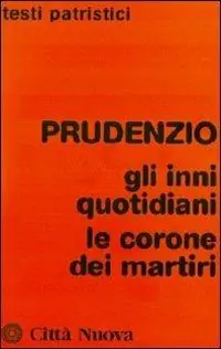 Prudenzio. Gli inni quotidiani-Le corone dei martiri Must-Have