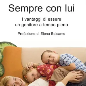 Sempre con lui. I vantaggi di essere un genitore a tempo pieno Solo Oggi