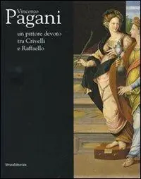 Vincenzo Pagani. Un pittore devoto tra Crivelli e Raffaello. Catalogo della mostra (Fermo, 31 maggio-9 novembre 2008). Ediz. illustrata Bestseller