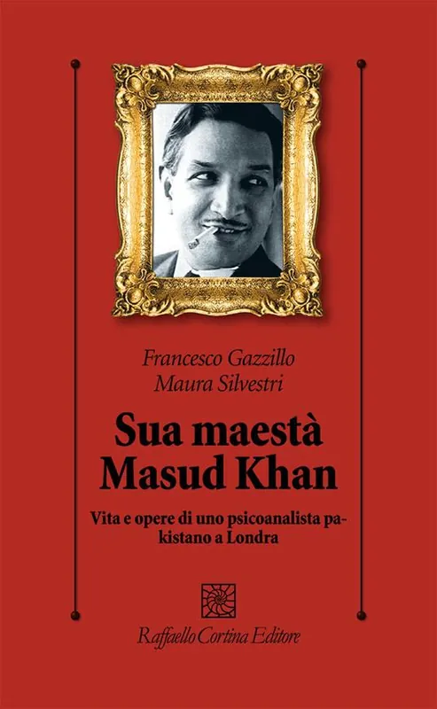 Ultimissimo Modello Sua maestà Masud Khan. Vita e opere di uno psicoanalista pakistano a Londra