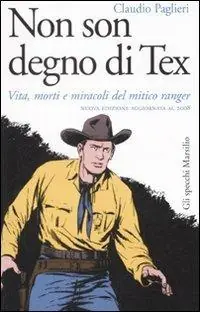 Scelto Dai Clienti Non son degno di Tex. Vita, morti e miracoli del mitico ranger