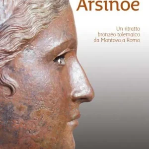 Consegna Rapida La regina Arsinoe. Un ritratto bronzeo tolemaico da Mantova a Roma