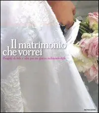 Offerta Speciale Il matrimonio che vorrei. Progetti di stile e idee per un giorno indimenticabile. Ediz. illustrata