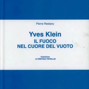 Vendita Finale Il fuoco nel cuore del vuoto. Yves Klein. Ediz. illustrata