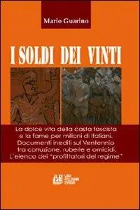 I soldi dei vinti. La dolce vita della casta fascista e la fame per milioni di italiani. Documenti inediti su ventennio tra corruzione, ruberie e omocidi Spedito Oggi