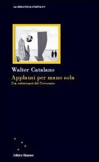 Applausi per mano sola. Dai sotterranei del Novecento Compra Oggi Stesso