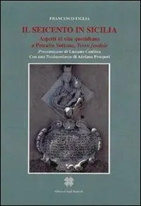 Promozione Il Seicento in Sicilia. Aspetti di vita quotidiana a Petralia Sottano, terra feudale