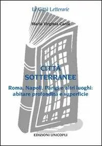 Città sottorranee. Roma, Napoli, Parigi e altri luoghi. Abitare profondità e superficie A Buon Prezzo
