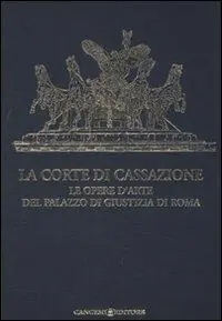 La Corte di Cassazione. Le opere d‘arte del Palazzo di Giustizia di Roma. Ediz. illustrata Soddisfatti O Rimborsati