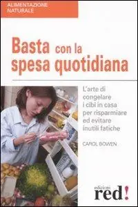 Offerta Limitata Basta con la spesa quotidiana. L‘arte di congelare i cibi in casa per risparmiare ed evitare inutili fatiche