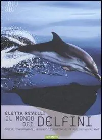 Il mondo dei delfini. Specie, comportamenti, leggende e curiosità dei cetacei dei nostri mari. Ediz. illustrata Popolare