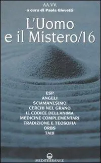 L‘uomo e il mistero. Vol. 16 ESP, angeli, sciamanesimo, cerchi nel grano, il codice dell‘anima, medicina complementare, tradizione e teosofia, orbs, taiji Scelto Dai Clienti