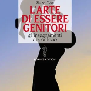 L‘ arte di essere genitori. Gli insegnamenti di Confucio Compra Online