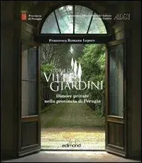 Nuovo Arrivo Storie di ville e giardini. Dimore private nella provincia di Perugia. Ediz. illustrata. Vol. 1