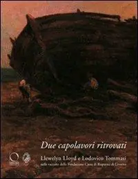 Novità Due capolavori ritrovati. Llewelyn Lloyd e Lodovico Tommasi nelle raccolte della Fondazione della Cassa di Risparmi di Livorno. Ediz. illustrata