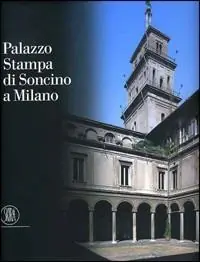 Compra Online Palazzo Stampa di Soncino a Milano. Storia di un‘architettura milanese. Ediz. illustrata