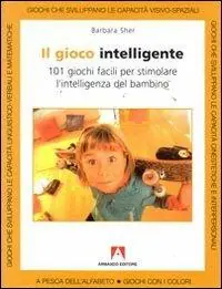 Promozione Esclusiva Il gioco intelligente. Centouno giochi facili per stimolare l‘intelligenza del bambino
