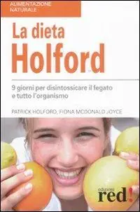 La dieta Holford. Nove giorni per disintossicare il fegato e tutto l‘organismo Ultimissimo Modello