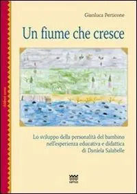 Un fiume che cresce. Lo sviluppo della personalità del bambino nell‘esperienza educativa e didattica di Daniela Salabelle Economico
