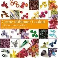 Come abbinare i colori nei lavori con le perline. Ediz. illustrata Compra Oggi Stesso