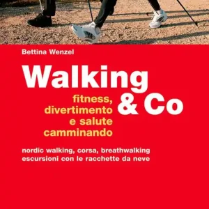 Walking & Co. Fitness, divertimento e salute camminando. Nordic walking, corsa, breathwalking, escursioni con le racchette da neve. Ediz. illustrata Popolare