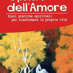 Must-Have Il potere dell‘amore. 10 pratiche spirituali per trasformare la propria vita