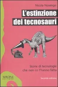 Occasione Imperdibile L‘estinzione dei tecnosauri. Storie di tecnologie che non ce l‘hanno fatta