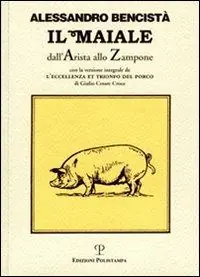 Nuova Collezione Il maiale dall‘arista allo zampone. Con un‘antologia letteraria in prosa e in rima e la versione integrale de «L‘eccellenza et trionfo del porco»...