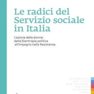 Acquista Ora Le radici del servizio sociale in Italia. L‘azione delle donne dalla filantropia politica all‘impegno nella Resistenza