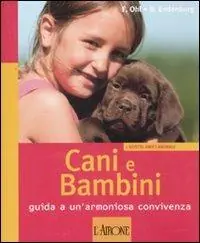 Spedito Oggi Cani e bambini. Guida a un‘armoniosa convivenza. Ediz. illustrata